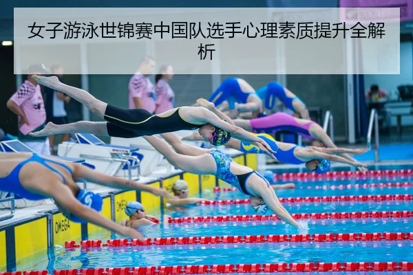 女子游泳世锦赛中国队选手心理素质提升全解析
